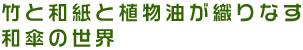 竹と和紙と植物油が織りなす和傘の世界