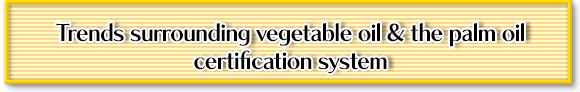 Trends surrounding vegetable oil & the palm oil certification system