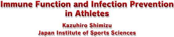 Immune Function and Infection Prevention in Athletes Kazuhiro Shimizu Japan Institute of Sports Sciences