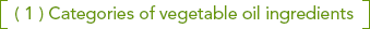 (1) Categories of vegetable oil ingredients