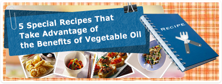 5 Special Recipes That Take Advantage of the Benefits of Vegetable Oil
