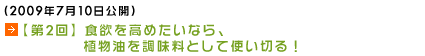 (2009年7月10日公開)【第2回】食欲を高めたいなら、植物油を調味料として使い切る！