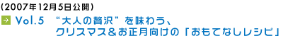 (2007年12月5日公開) Vol.5　“大人の贅沢”を味わう、クリスマス＆お正月向けの「おもてなしレシピ」