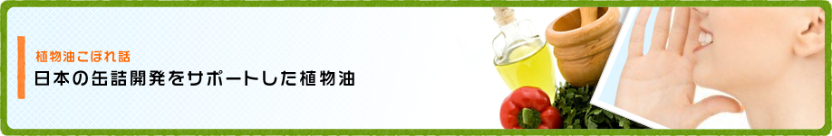 日本の缶詰をサポートした植物油