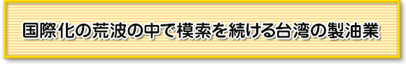 国際化の荒波の中で模索を続ける台湾の製油業