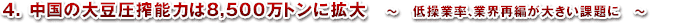 4. 中国の大豆圧搾能力は8,500万トンに拡大 ― 低操業率、業界再編が大きい課題に ―