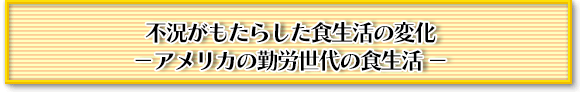 不況がもたらした食生活の変化－アメリカの勤労世代の食生活 －