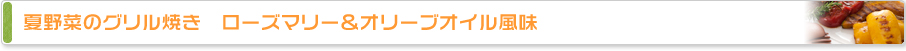 夏野菜のグリル焼き　ローズマリー＆オリーブオイル風味