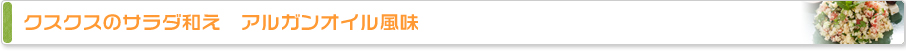 クスクスのサラダ和え アルガンオイル風味