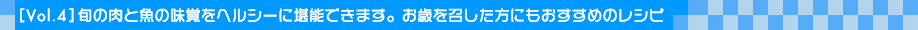 [Vol.4] 旬の肉と魚の味覚をヘルシーに堪能できます。お歳を召した方にもおすすめのレシピ 