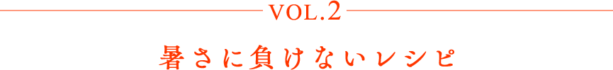 vol.1 暑さに負けないレシピ