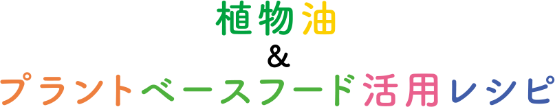 植物油＆プラントベースフード活用レシピ