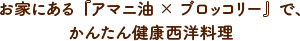 お家にある『アマニ油×ブロッコリー』で、かんたん健康西洋料理