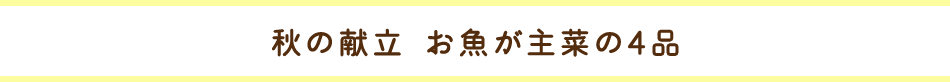 秋の献立 お魚が主菜の4品