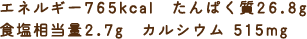 エネルギー765kcal　たんぱく質26.8g　食塩相当量2.7g　カルシウム 515mg