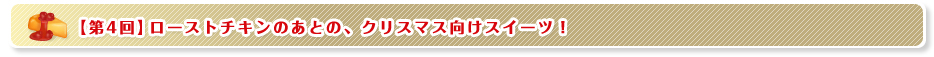 【第4回】ローストチキンのあとの、クリスマス向けスイーツ！