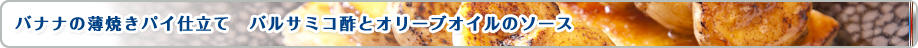 バナナの薄焼きパイ仕立て　バルサミコ酢とオリーブオイルのソース