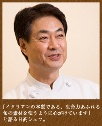 「イタリアンの本質である、生命力あふれる旬の素材を使うように心がけています」と語る日髙シェフ。